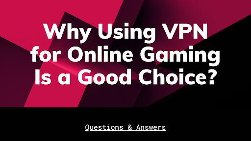 Why Using VPN for Online Gaming Is a Good Choice?