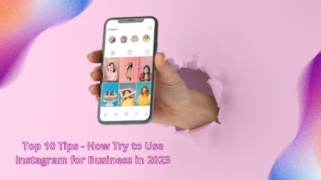 Top 10 Tips – How Try To Use Instagram For Business In 2023
