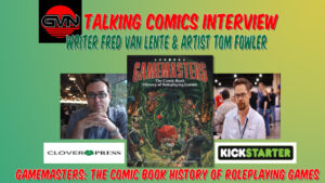 Promotional image for "Talking Comics Interview" featuring writer Fred Van Lente and artist Tom Fowler discussing "Gamemasters: The Comic Book History of Roleplaying Games." Includes Clover Press and Kickstarter logos.