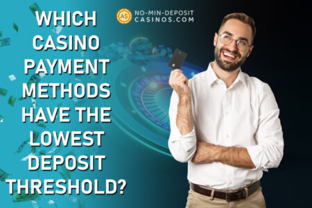 Which Casino Payment Methods Have The Lowest Deposit Threshold?