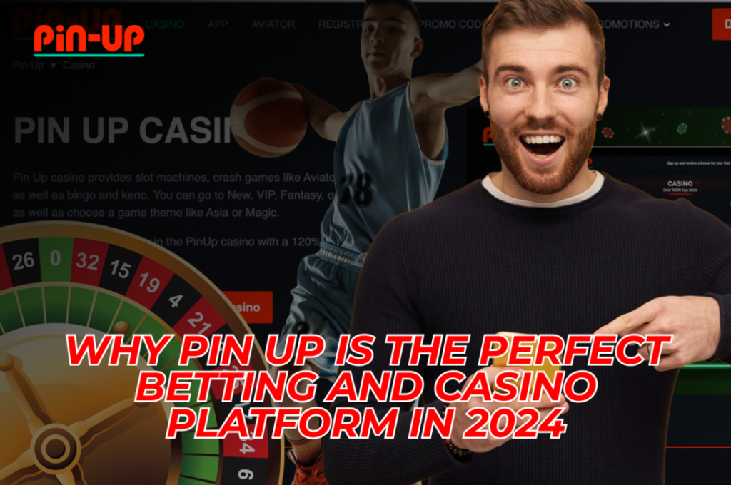 A smiling man stands in front of a Pin Up Casino background with text reading, "Why Pin Up is the perfect betting and casino platform in 2024.