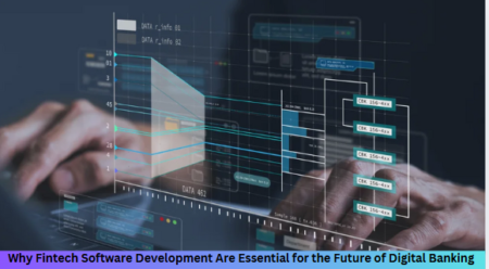 Why Fintech Software Development Are Essential For The Future of Digital Banking