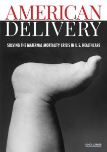 Black and white image of a baby's foot and leg with the text "AMERICAN DELIVERY: Solving the Maternal Mortality Crisis in U.S. Healthcare" at the top.