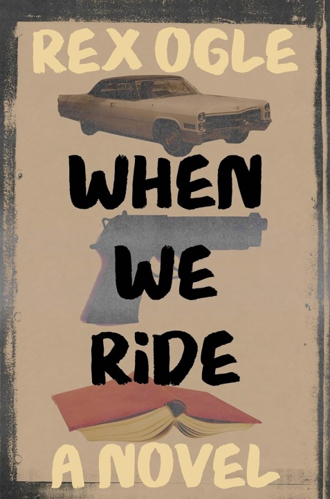 Book cover for "When We Ride" by Rex Ogle, featuring a vintage car, a handgun, and an open book on a textured background.