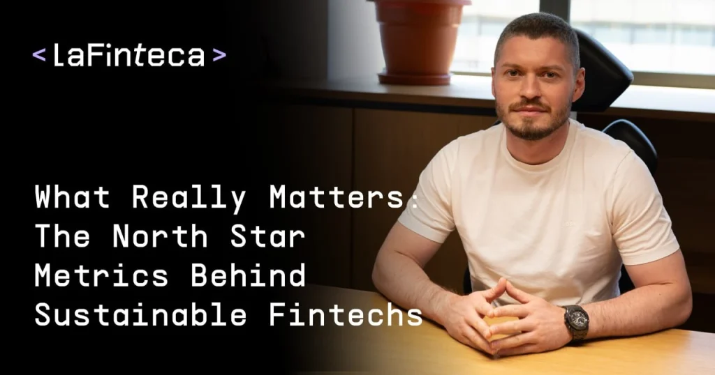 What Really Matters: The North Star Metrics Behind Sustainable Fintechs – Dmytro Rukin, CEO of LaFinteca