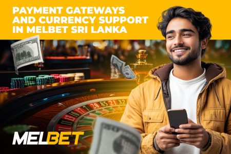 Payment Gateways And Currency Support In Melbet 