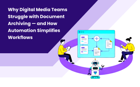 Why Digital Media Teams Struggle With Document Archiving — And How Automation Simplifies Workflows