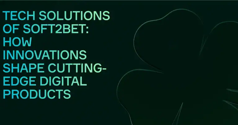 Tech Solutions of Soft2Bet: How Innovations Shape Cutting-Edge Digital Products