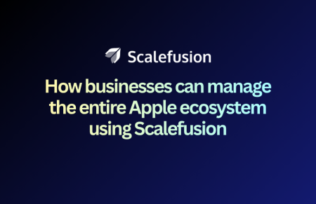 How Businesses Can Manage The Entire Apple Ecosystem Using Scalefusion How Businesses Can Manage The Entire Apple Ecosystem Using Scalefusion