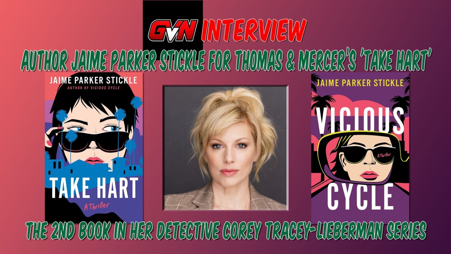 GVN Talking Comics: Interview With Jaime Parker Stickle, Author of Thomas & Mercer’s ‘Take Hart’ A woman is centered between two illustrated book covers titled “Take Hart” and “Vicious Cycle” by Jaime Parker Stickle. Text promotes an interview and the Detective Corey Tracey-Lieberman series.