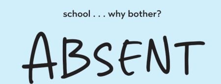 Text on a light blue background reads: “school . . . why bother? ABSENT” with “ABSENT” in large, bold letters.