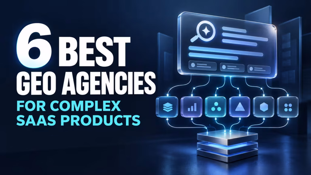 Comparison of six GEO agencies for complex SaaS products